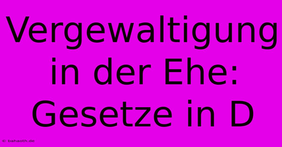 Vergewaltigung In Der Ehe: Gesetze In D