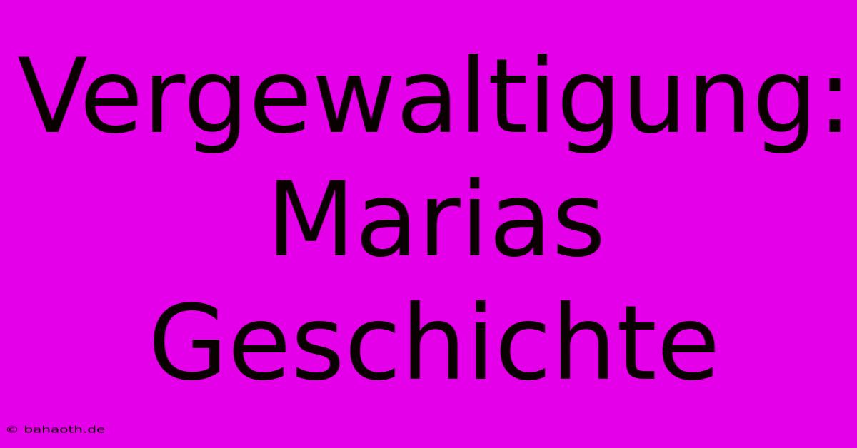 Vergewaltigung: Marias Geschichte