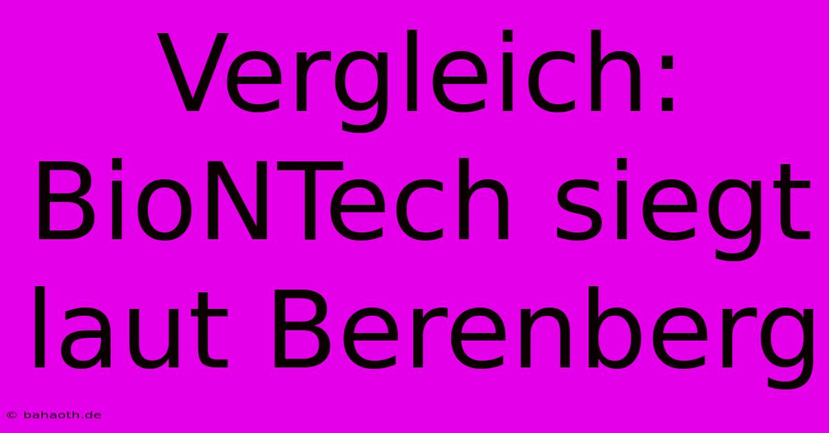 Vergleich: BioNTech Siegt Laut Berenberg