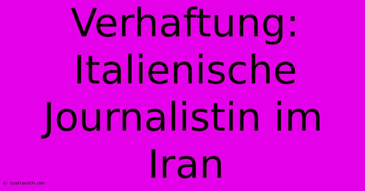 Verhaftung: Italienische Journalistin Im Iran