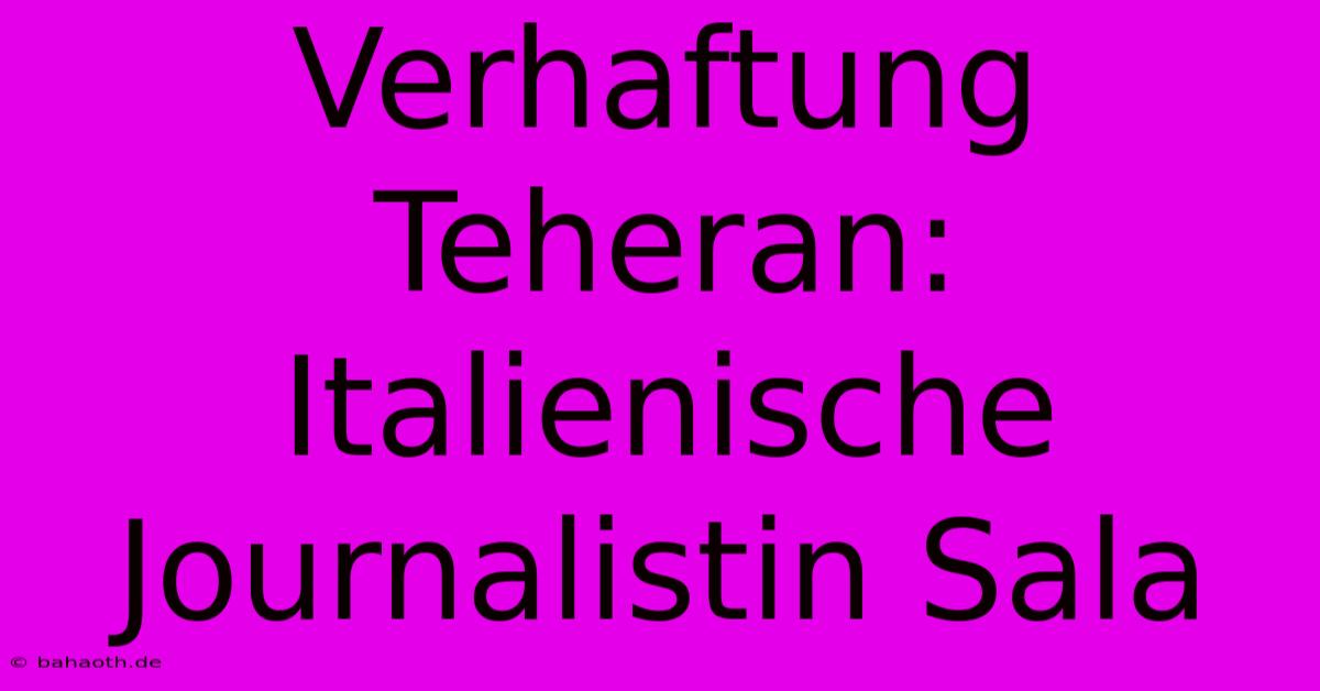 Verhaftung Teheran: Italienische Journalistin Sala