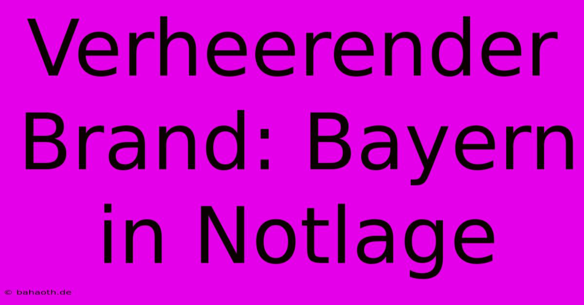 Verheerender Brand: Bayern In Notlage