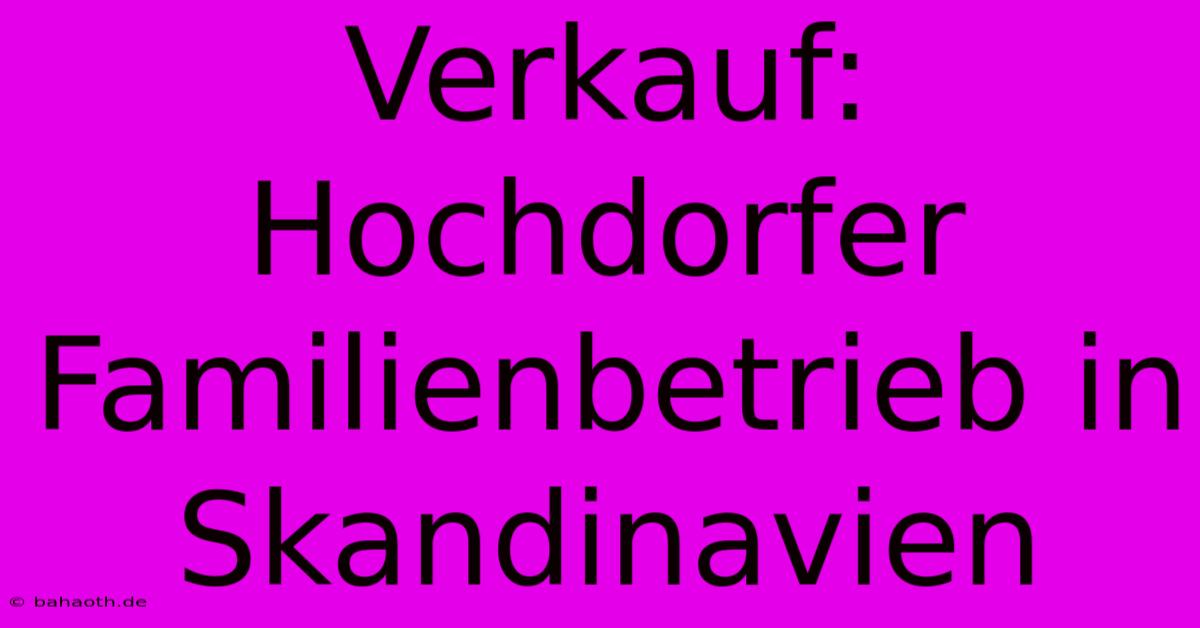 Verkauf: Hochdorfer Familienbetrieb In Skandinavien