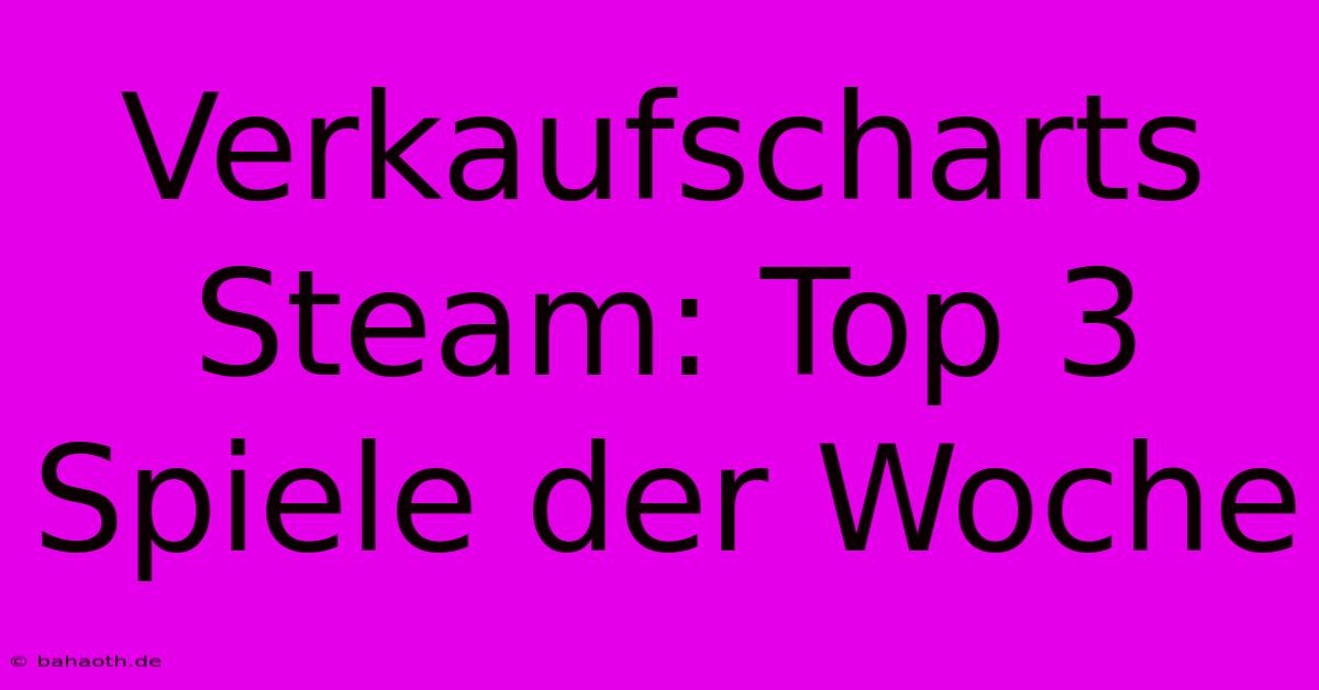 Verkaufscharts Steam: Top 3 Spiele Der Woche