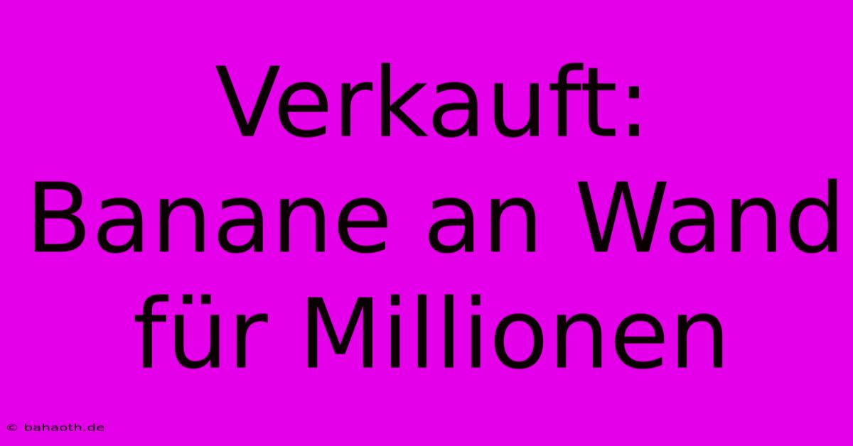 Verkauft: Banane An Wand Für Millionen