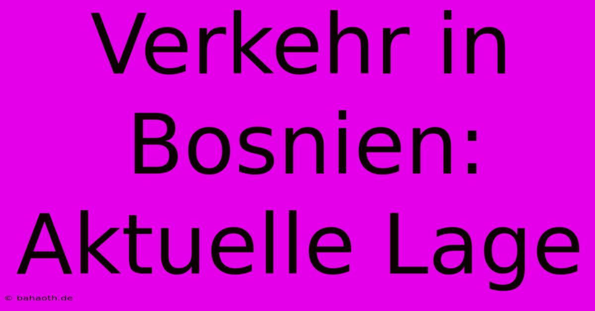 Verkehr In Bosnien: Aktuelle Lage