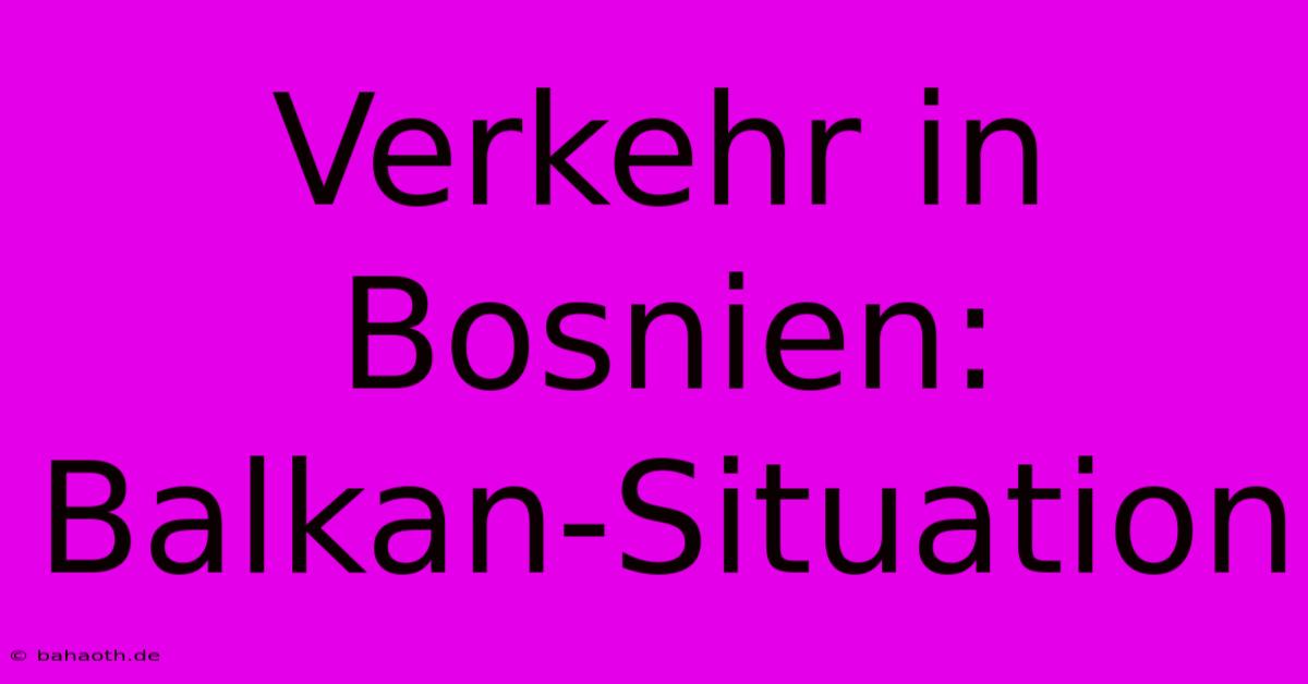 Verkehr In Bosnien: Balkan-Situation