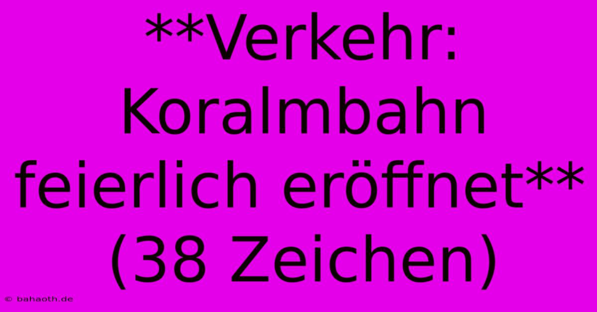 **Verkehr: Koralmbahn Feierlich Eröffnet** (38 Zeichen)