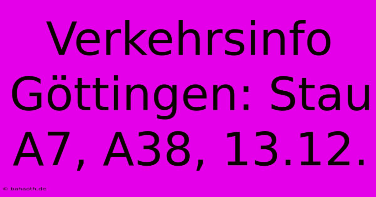 Verkehrsinfo Göttingen: Stau A7, A38, 13.12.