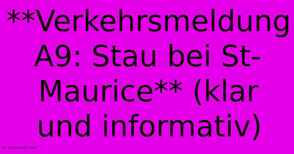 **Verkehrsmeldung A9: Stau Bei St-Maurice** (klar Und Informativ)