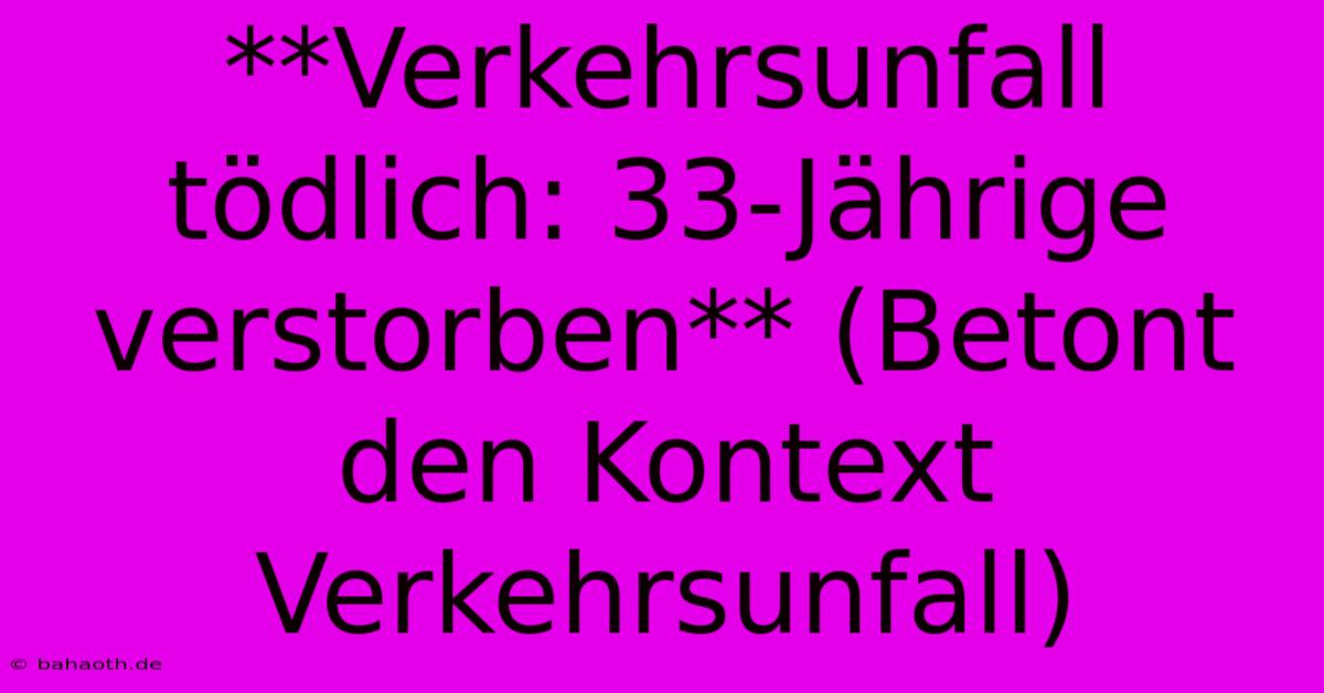 **Verkehrsunfall Tödlich: 33-Jährige Verstorben** (Betont Den Kontext Verkehrsunfall)