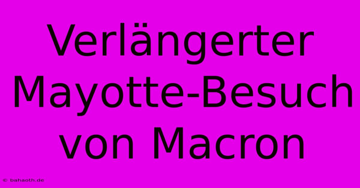 Verlängerter Mayotte-Besuch Von Macron