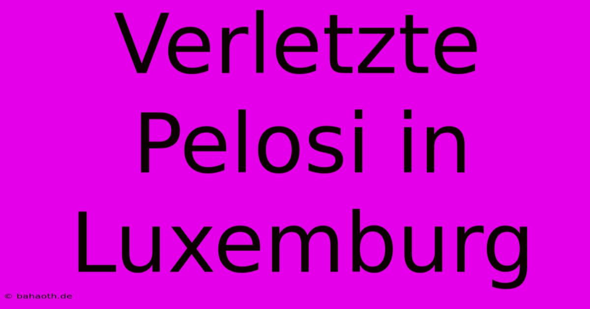 Verletzte Pelosi In Luxemburg