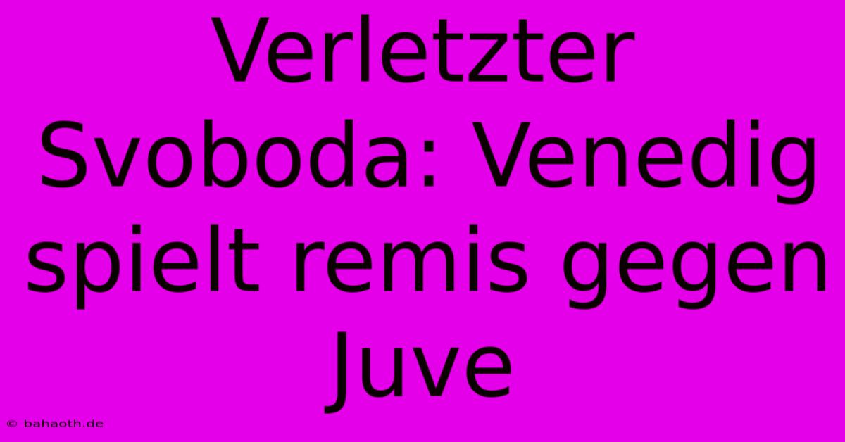 Verletzter Svoboda: Venedig Spielt Remis Gegen Juve