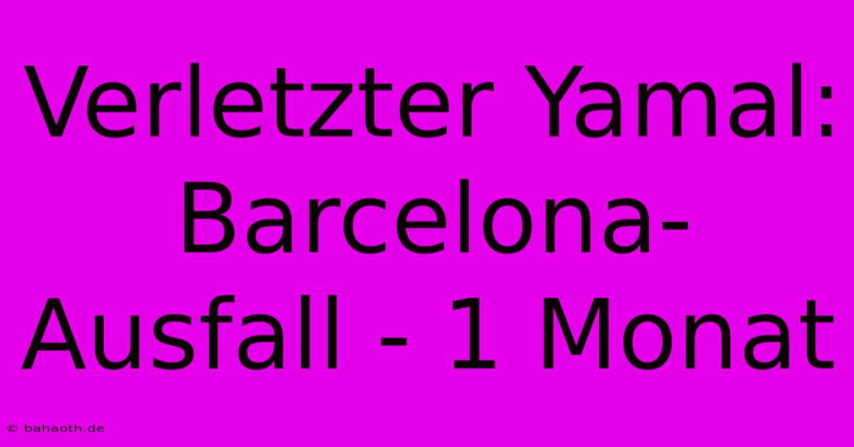 Verletzter Yamal: Barcelona-Ausfall - 1 Monat