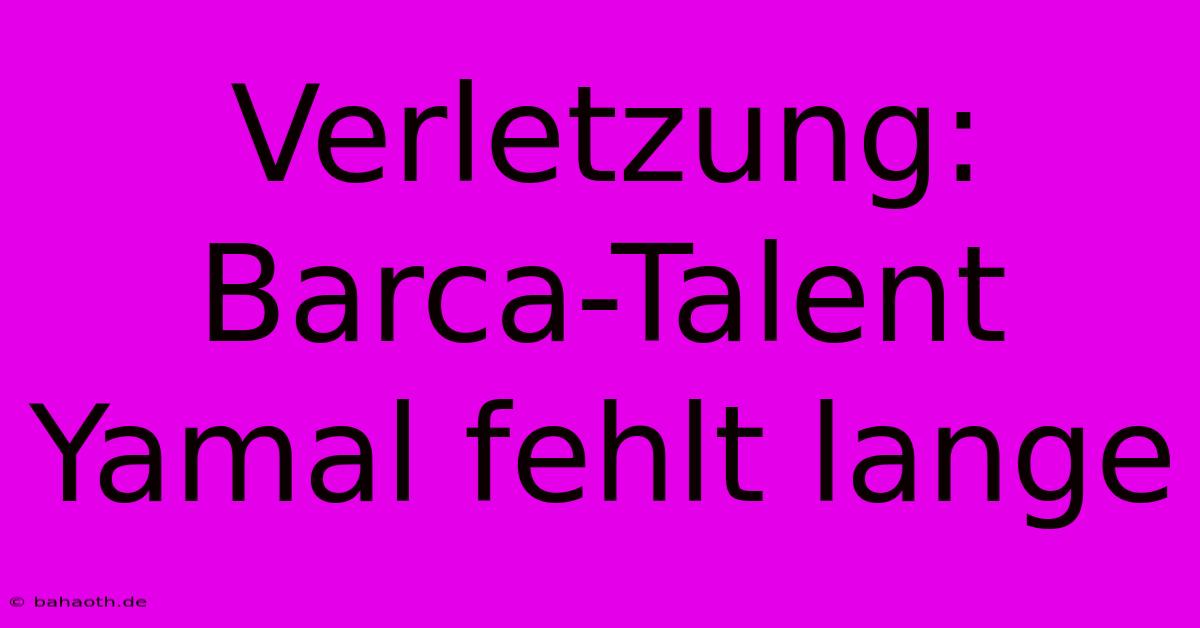 Verletzung: Barca-Talent Yamal Fehlt Lange