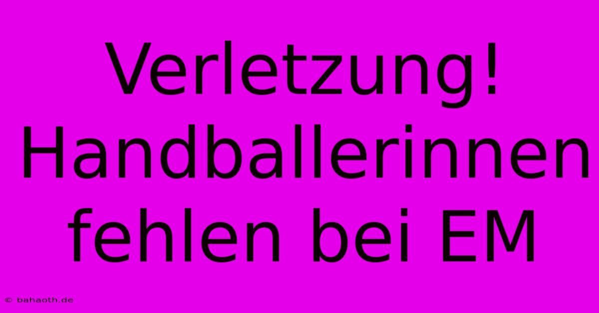 Verletzung! Handballerinnen Fehlen Bei EM