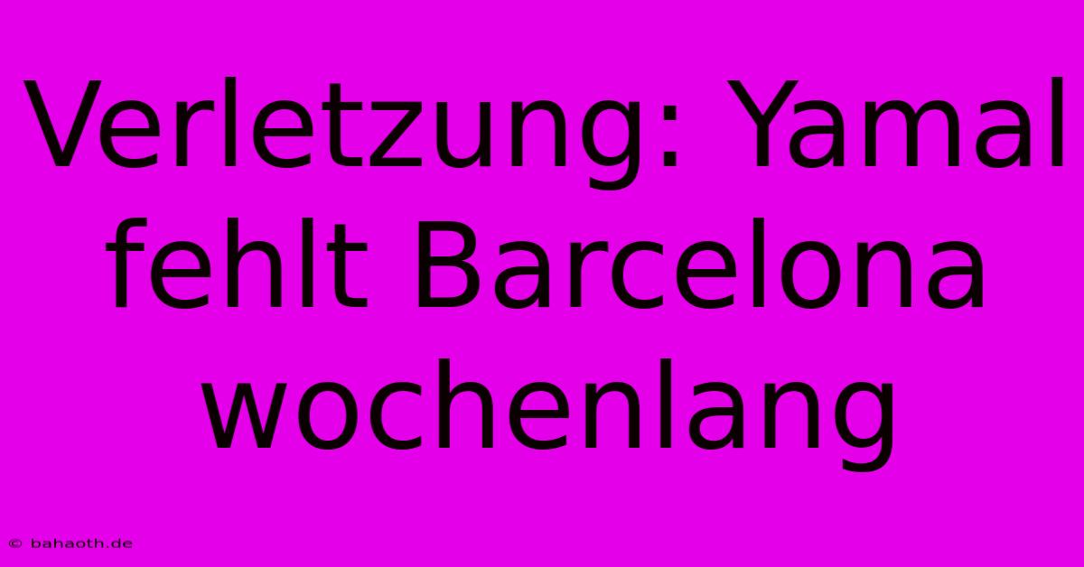 Verletzung: Yamal Fehlt Barcelona Wochenlang