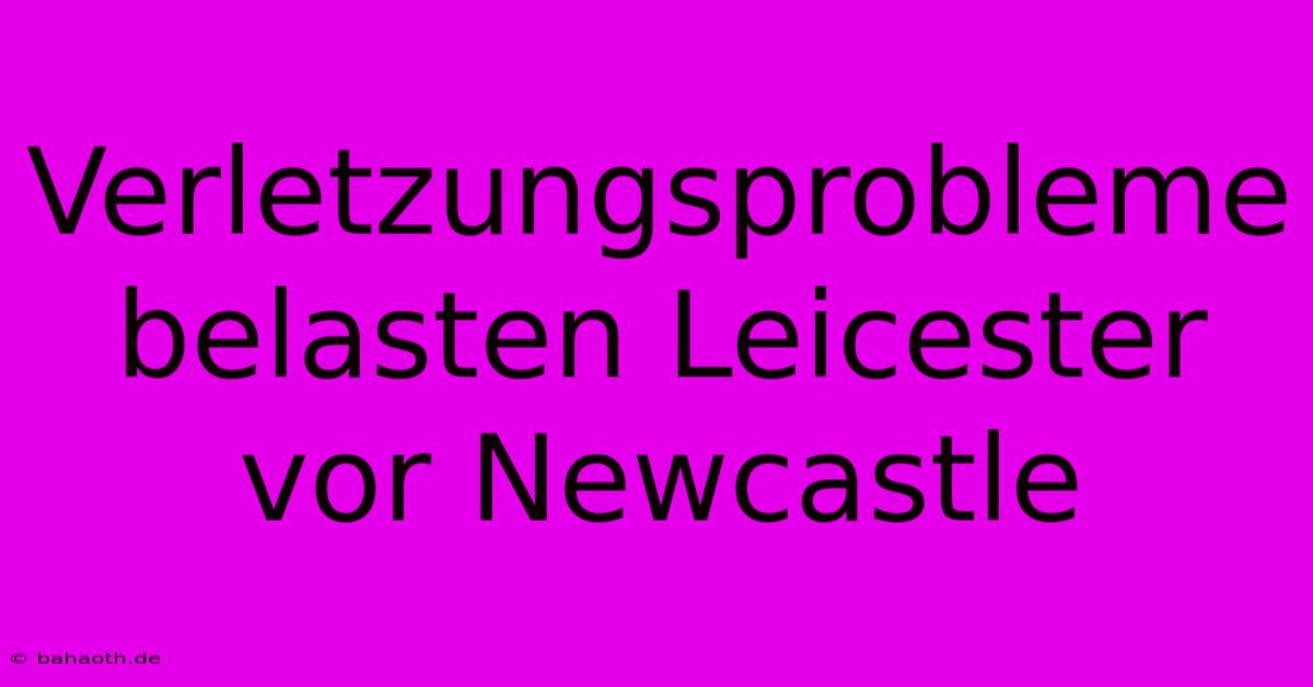 Verletzungsprobleme Belasten Leicester Vor Newcastle