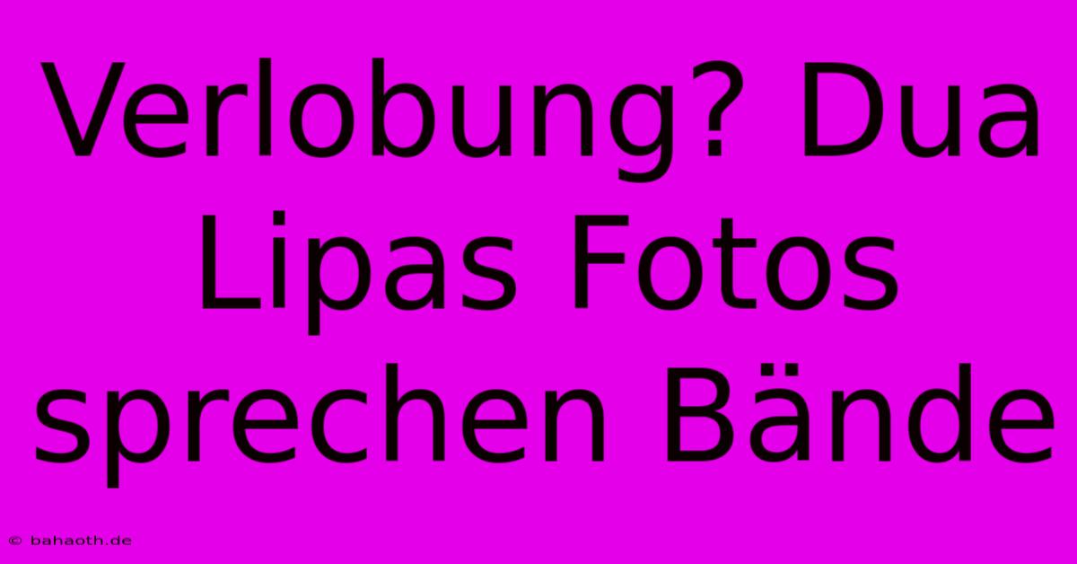 Verlobung? Dua Lipas Fotos Sprechen Bände