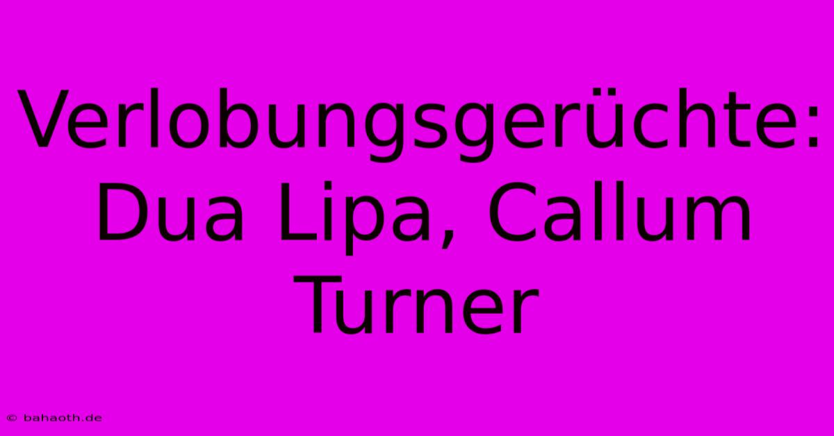 Verlobungsgerüchte: Dua Lipa, Callum Turner