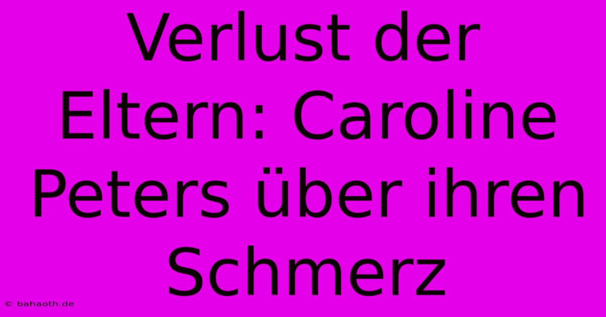 Verlust Der Eltern: Caroline Peters Über Ihren Schmerz