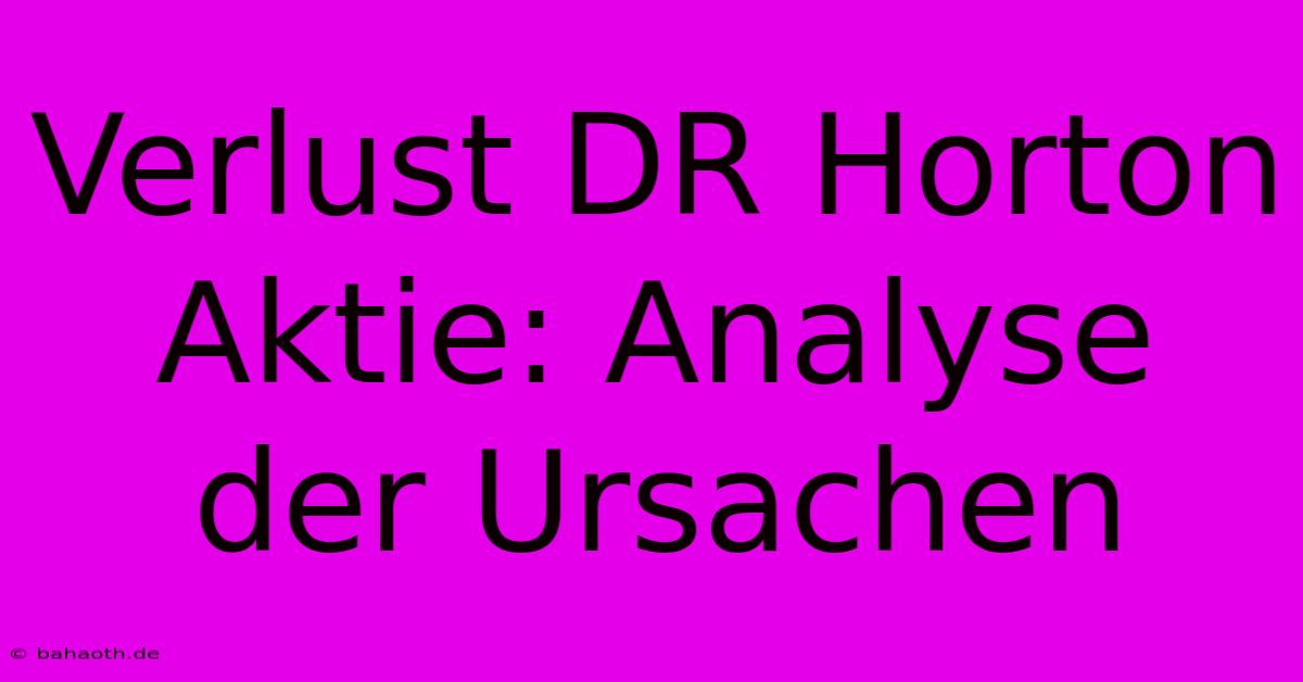 Verlust DR Horton Aktie: Analyse Der Ursachen