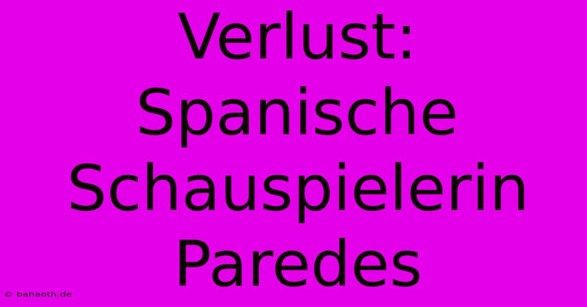 Verlust: Spanische Schauspielerin Paredes