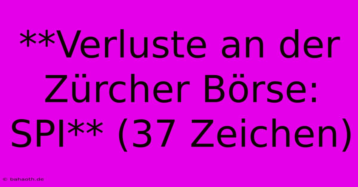 **Verluste An Der Zürcher Börse: SPI** (37 Zeichen)