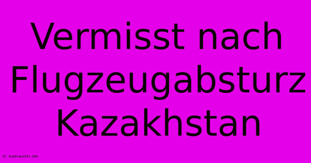 Vermisst Nach Flugzeugabsturz Kazakhstan