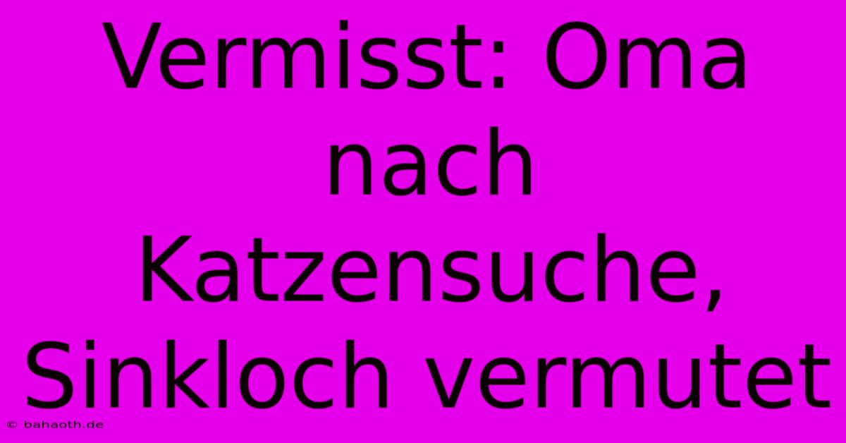 Vermisst: Oma Nach Katzensuche, Sinkloch Vermutet