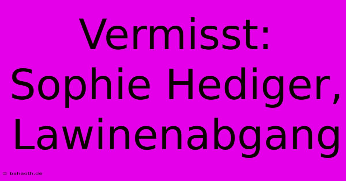 Vermisst: Sophie Hediger, Lawinenabgang