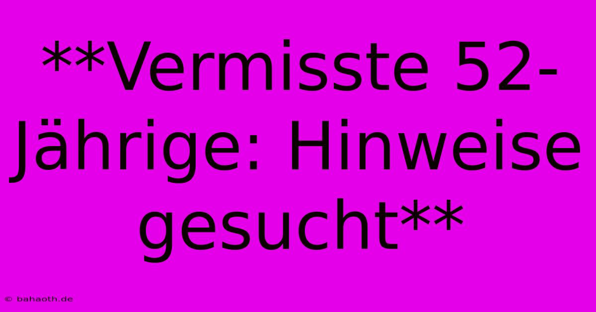 **Vermisste 52-Jährige: Hinweise Gesucht**