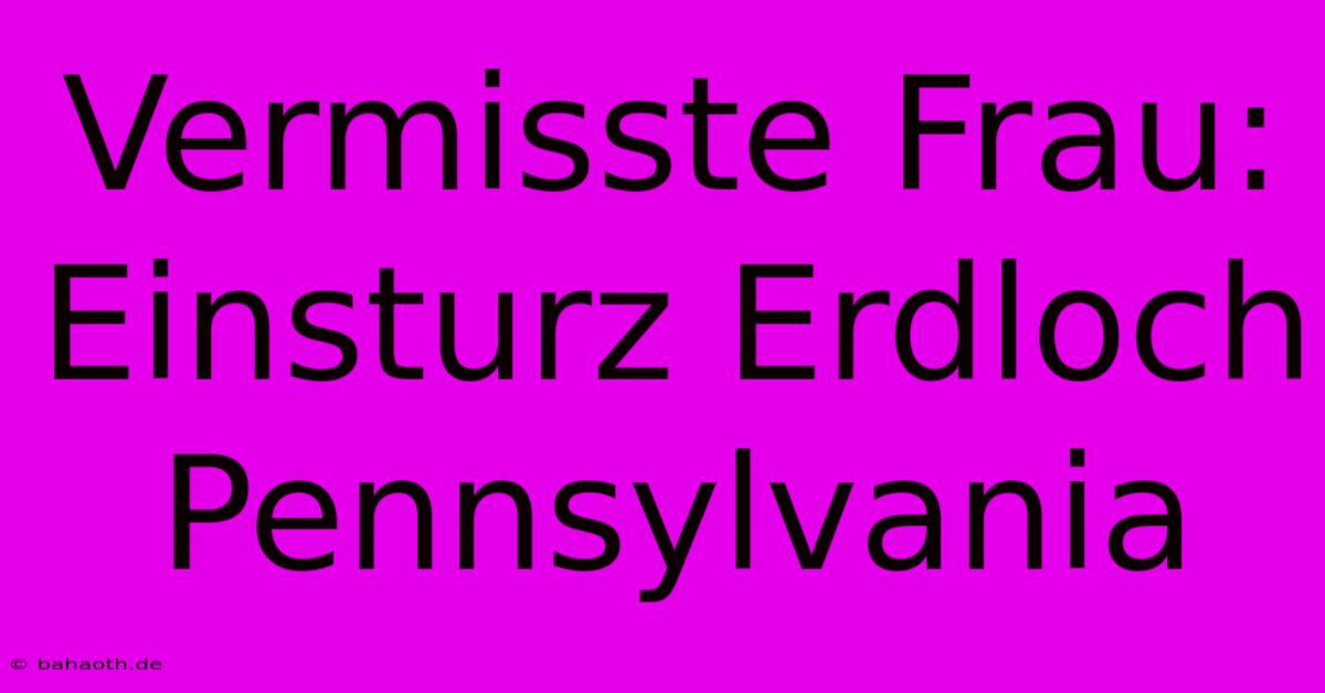 Vermisste Frau: Einsturz Erdloch Pennsylvania