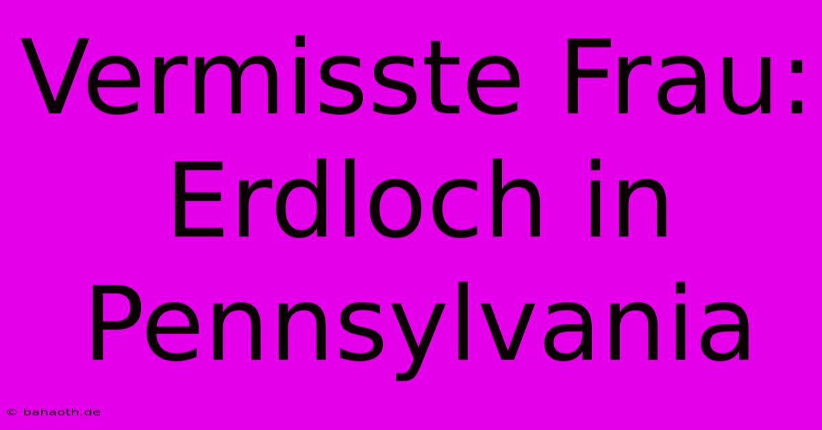 Vermisste Frau: Erdloch In Pennsylvania