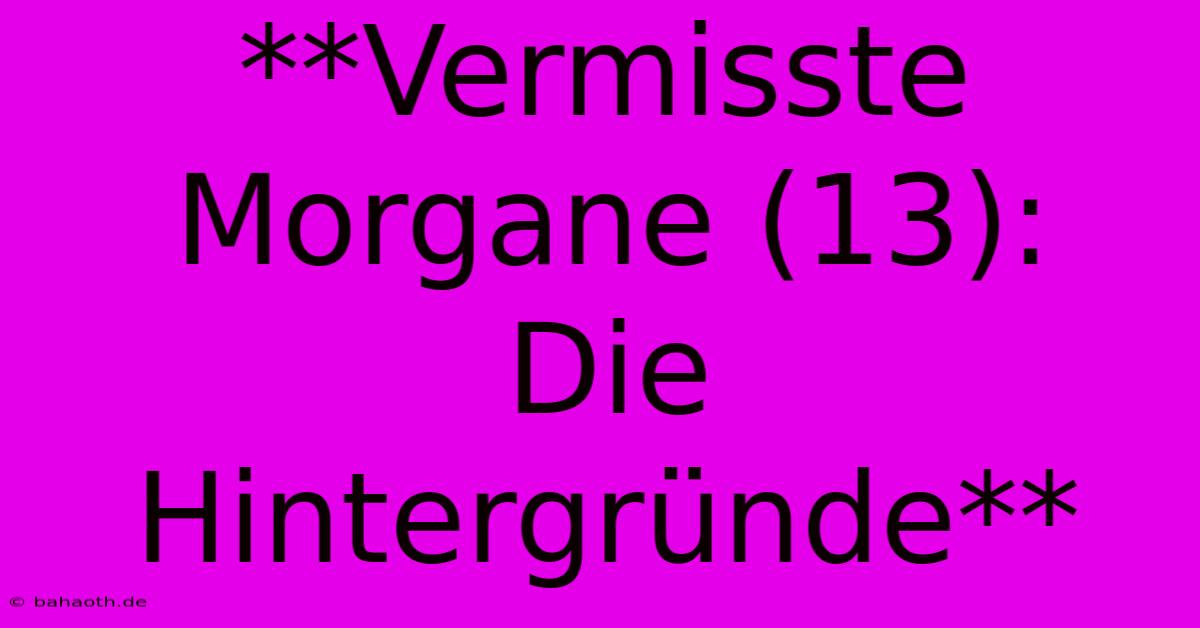 **Vermisste Morgane (13):  Die Hintergründe**