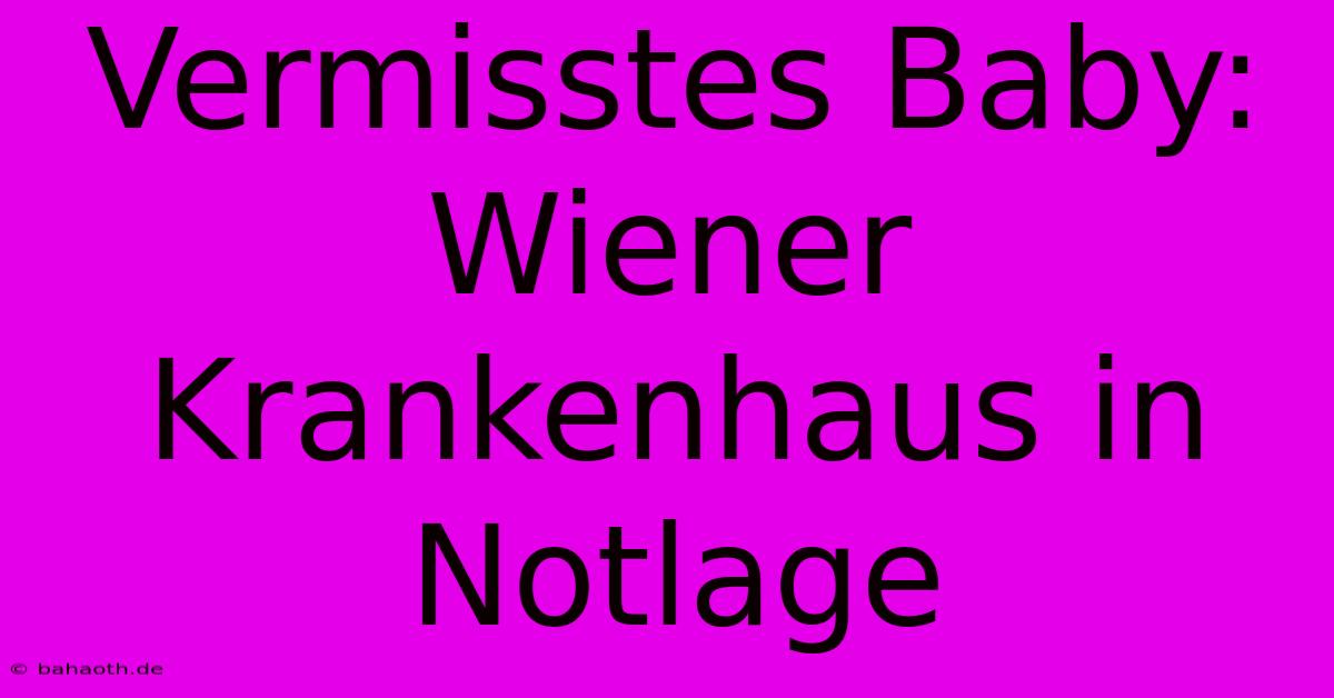 Vermisstes Baby: Wiener Krankenhaus In Notlage