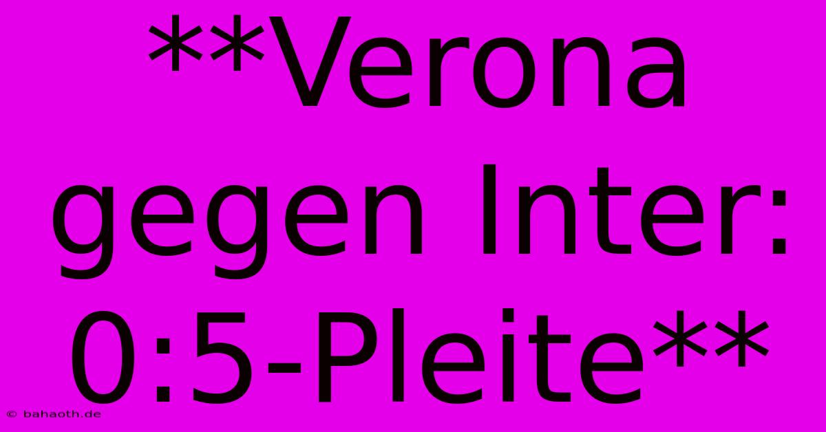 **Verona Gegen Inter: 0:5-Pleite**