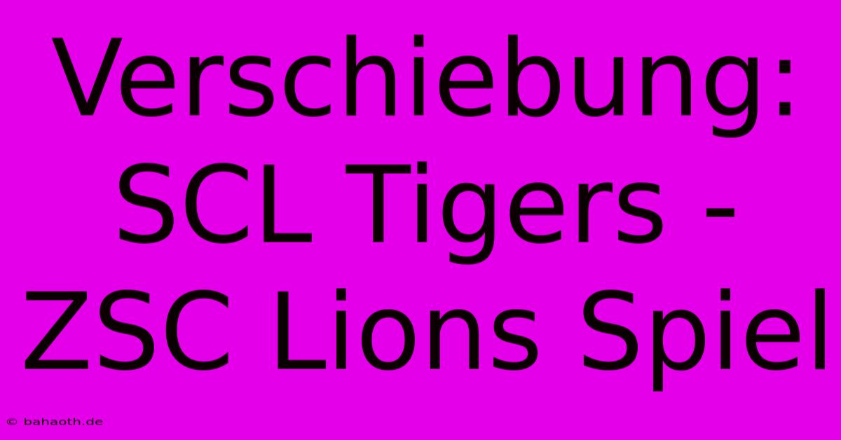 Verschiebung: SCL Tigers - ZSC Lions Spiel