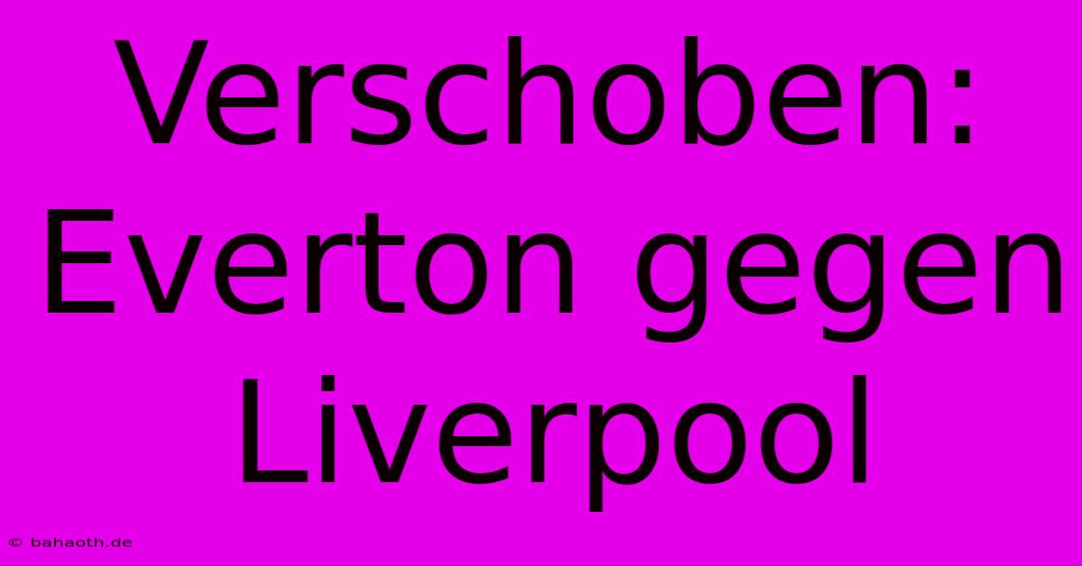 Verschoben: Everton Gegen Liverpool