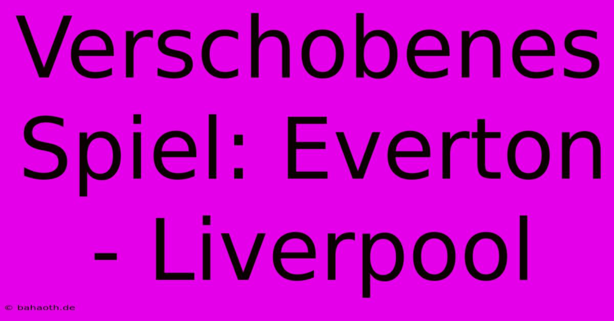 Verschobenes Spiel: Everton - Liverpool