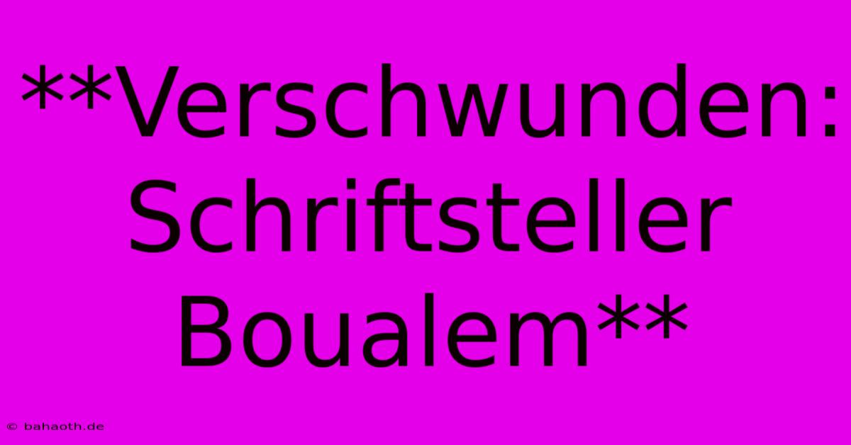 **Verschwunden: Schriftsteller Boualem**