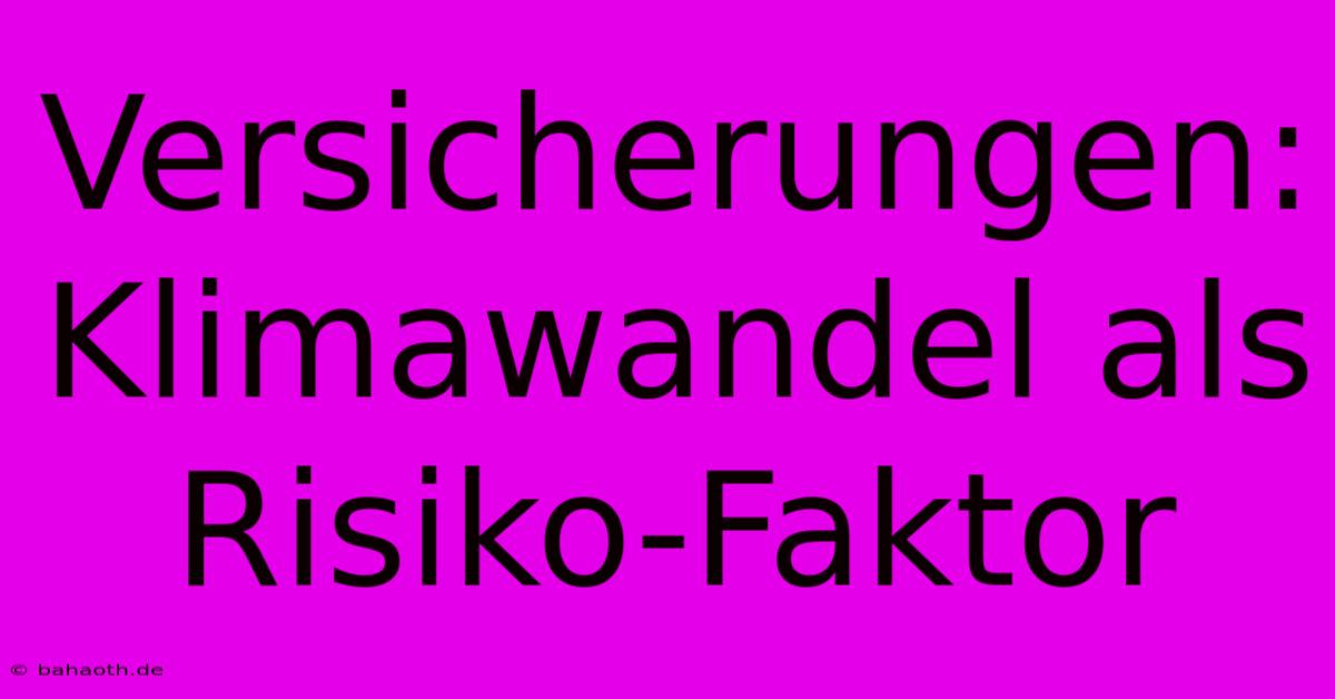 Versicherungen: Klimawandel Als Risiko-Faktor