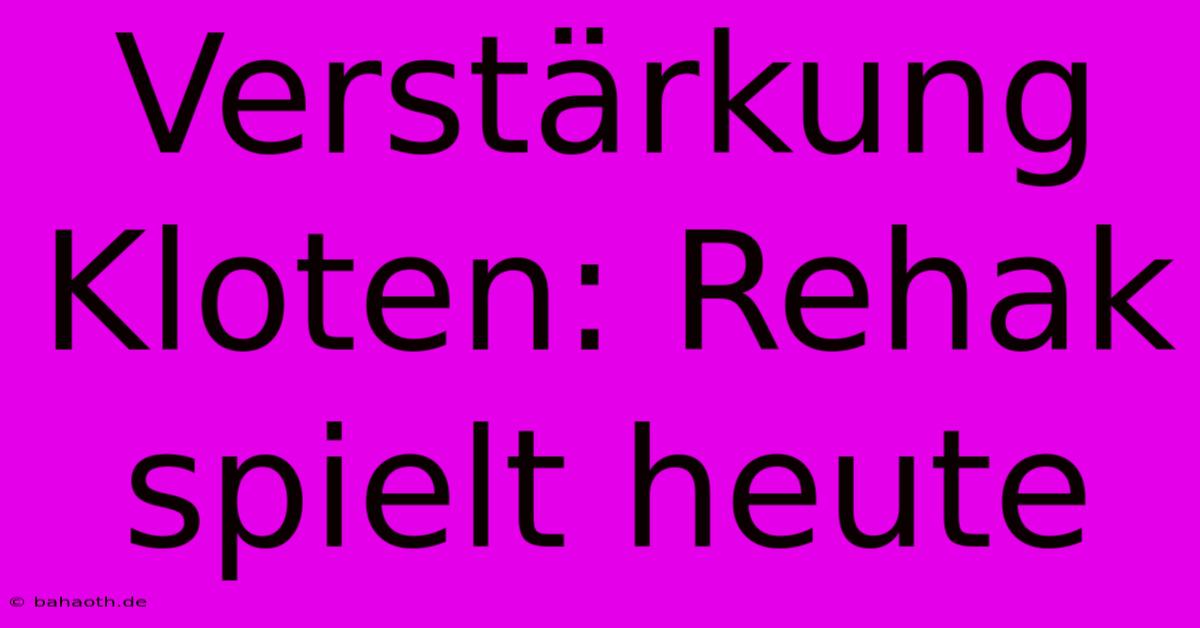 Verstärkung Kloten: Rehak Spielt Heute