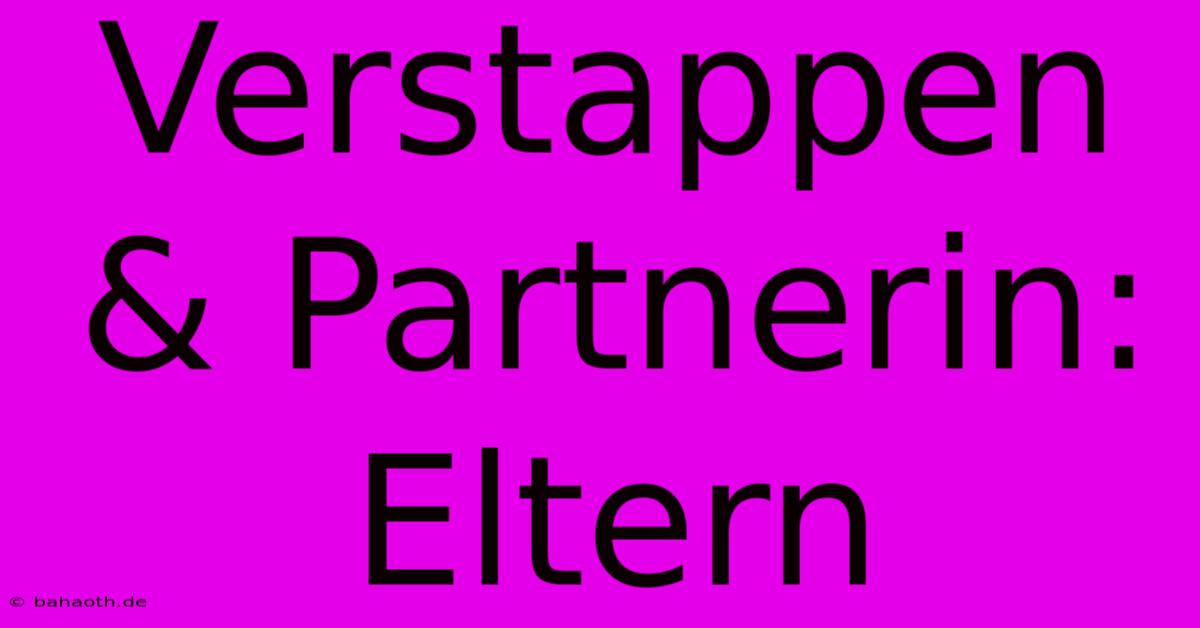 Verstappen & Partnerin: Eltern