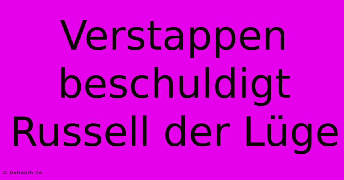 Verstappen Beschuldigt Russell Der Lüge