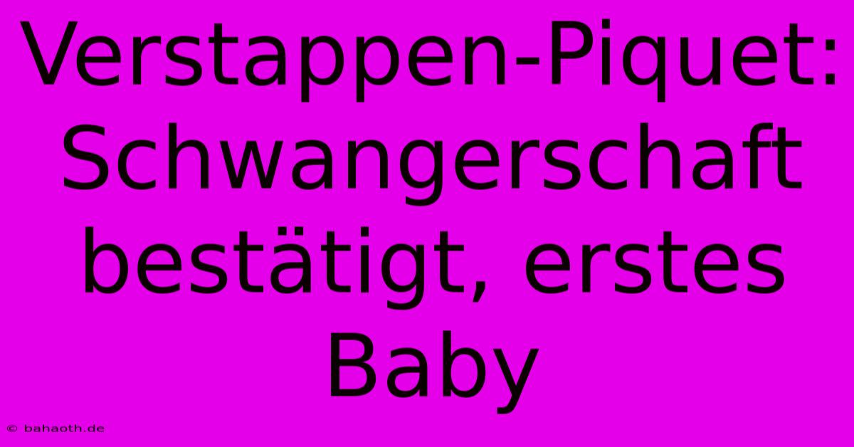 Verstappen-Piquet: Schwangerschaft Bestätigt, Erstes Baby