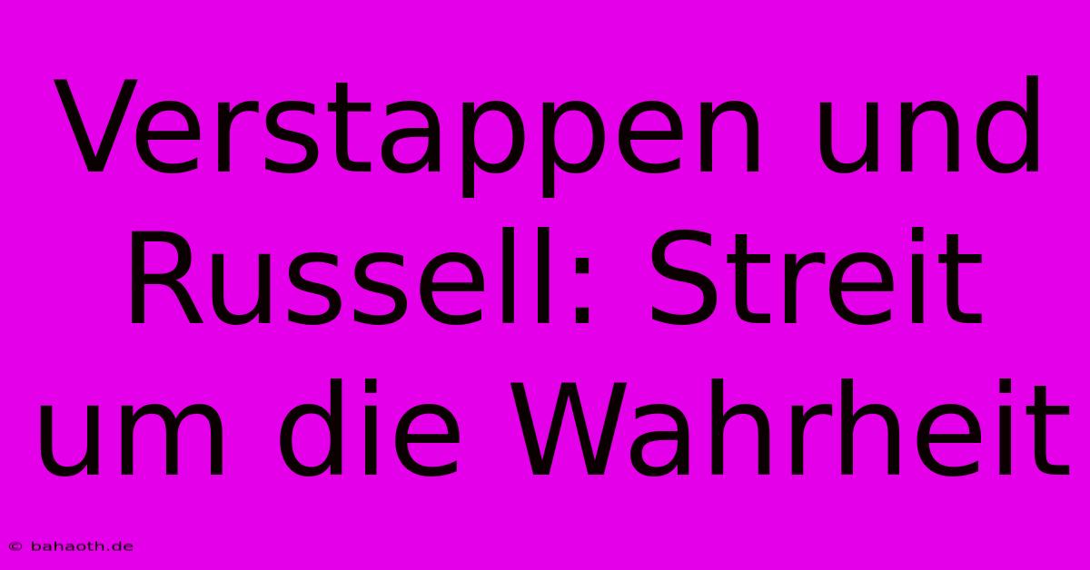 Verstappen Und Russell: Streit Um Die Wahrheit