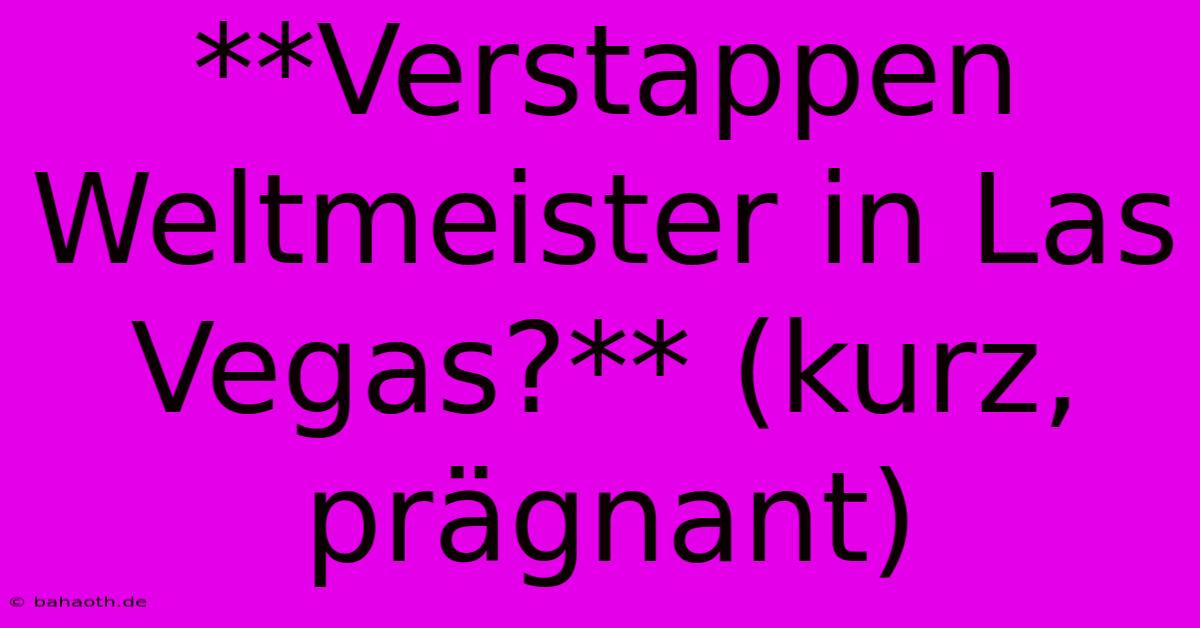 **Verstappen Weltmeister In Las Vegas?** (kurz, Prägnant)