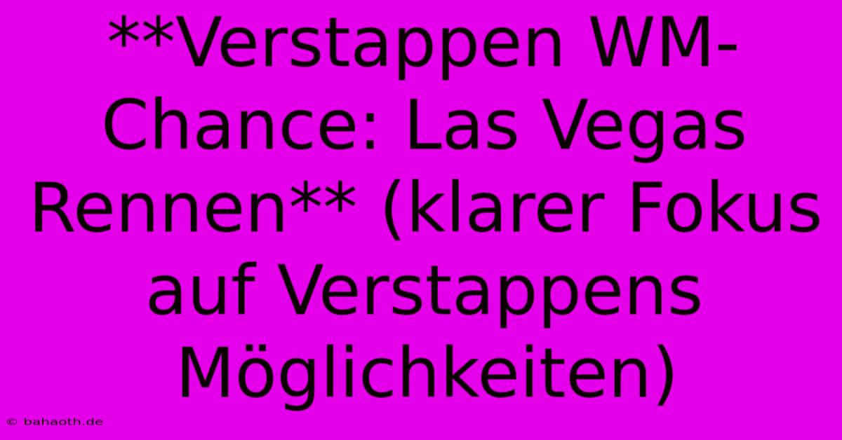 **Verstappen WM-Chance: Las Vegas Rennen** (klarer Fokus Auf Verstappens Möglichkeiten)